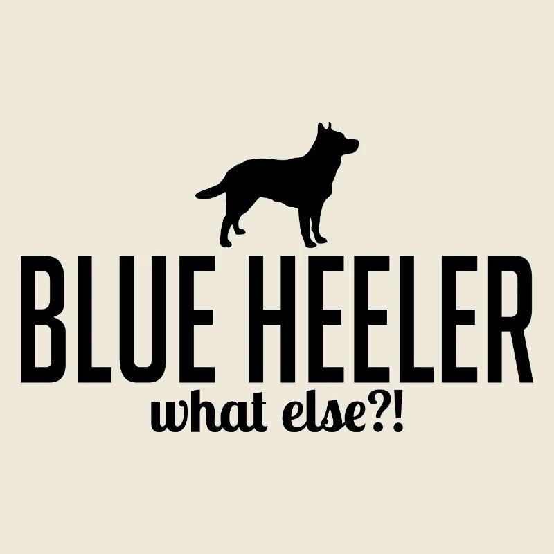 Blue Heeler what else Hundespruch Hunde Wilsigns