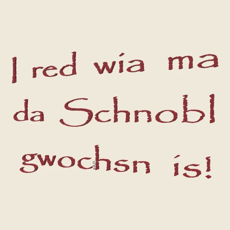I red wia ma da Schnobl gwochsn is!