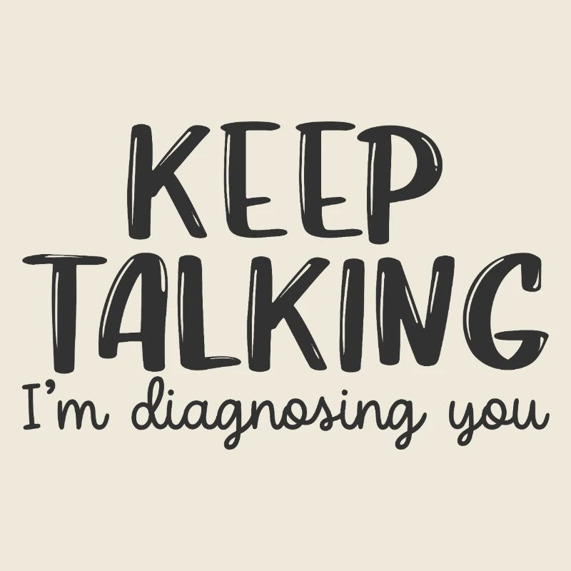 Rede weiter, ich stelle dir eine Diagnose.