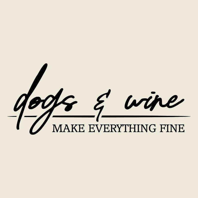 Dogs and Wine makes everything fine Hunde Spruch