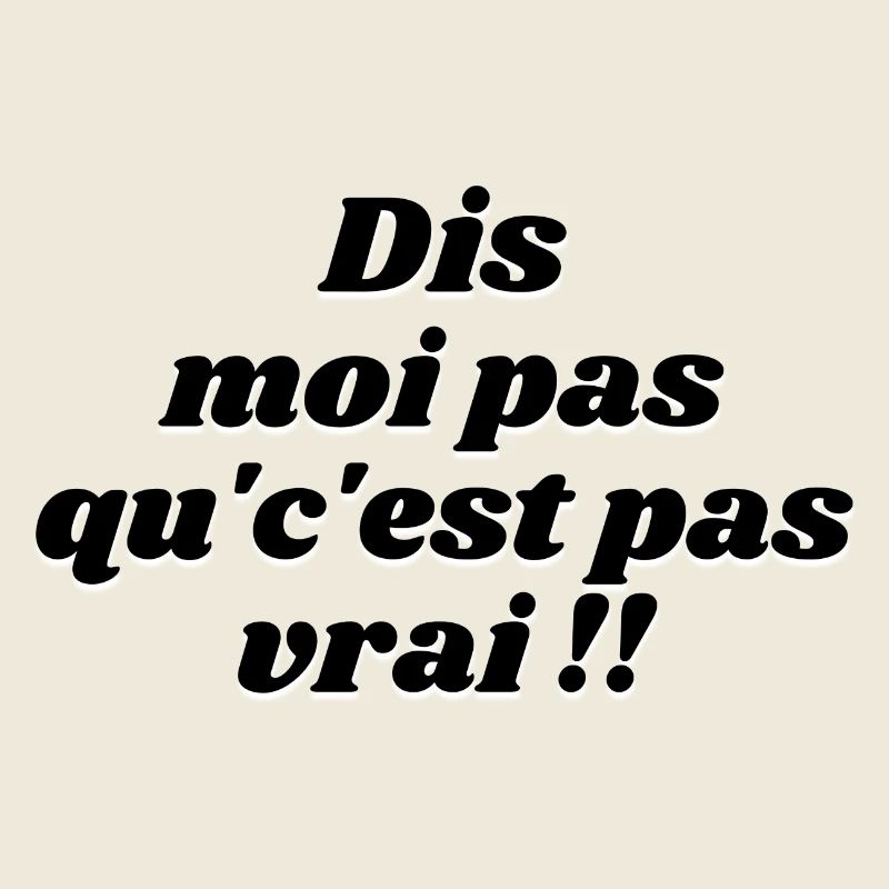 dis moi pas qu c est pas vrai
