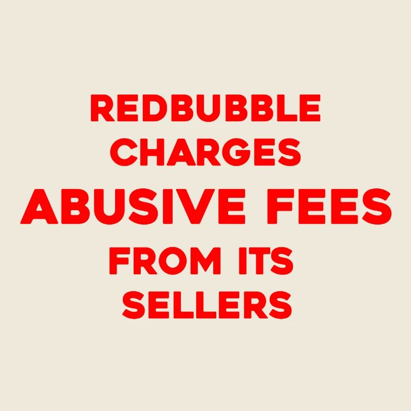 PROTEST - REDBUBBLE CHARGES ABUSIVE FEES