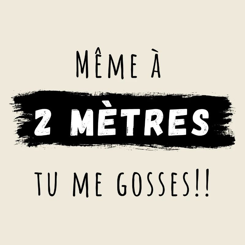 Même à 2 mètres tu me gosses