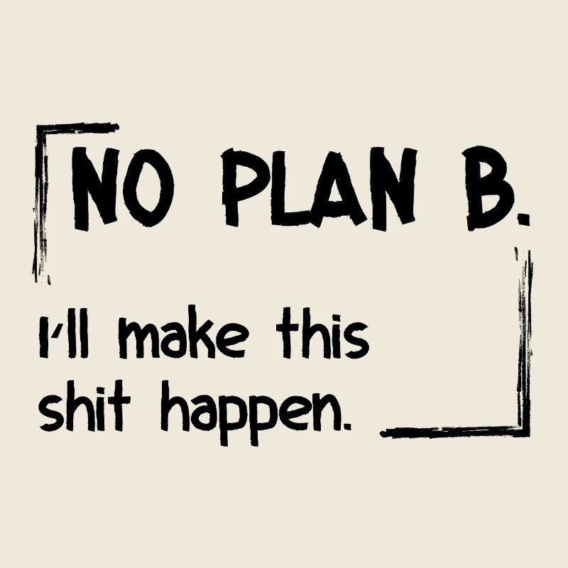 No Plan B. I’ll make this shit happen