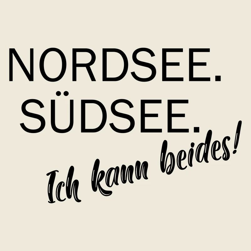 Nordsee. Südsee. Ich kann beides.