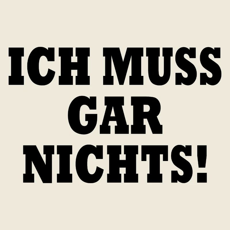 Ich muss gar nichts