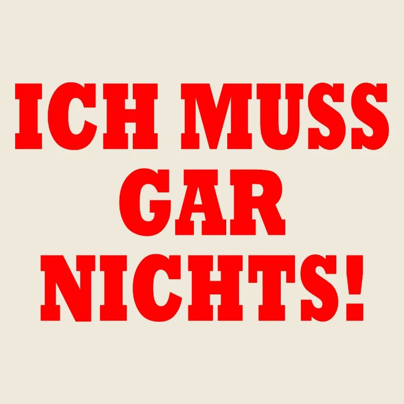 Ich muss gar nichts