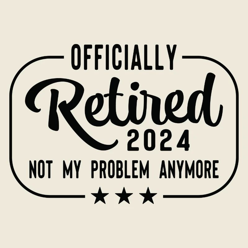 Retired 2024 Not My Problem Anymore