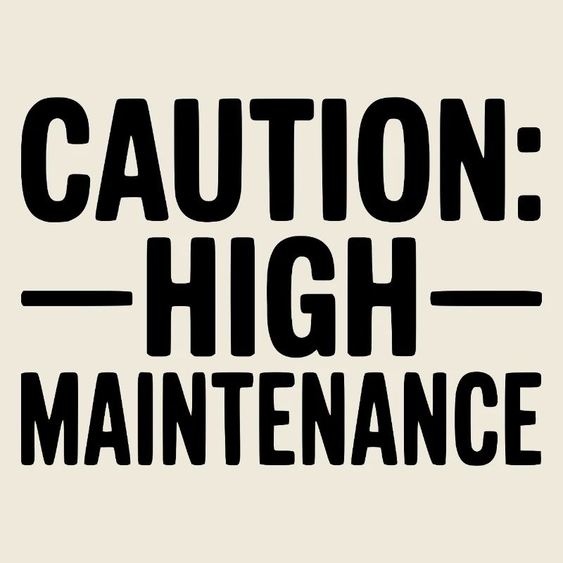 Caution: High Maintenance