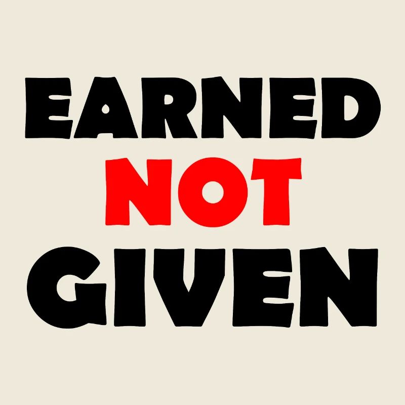 Earned Not Given