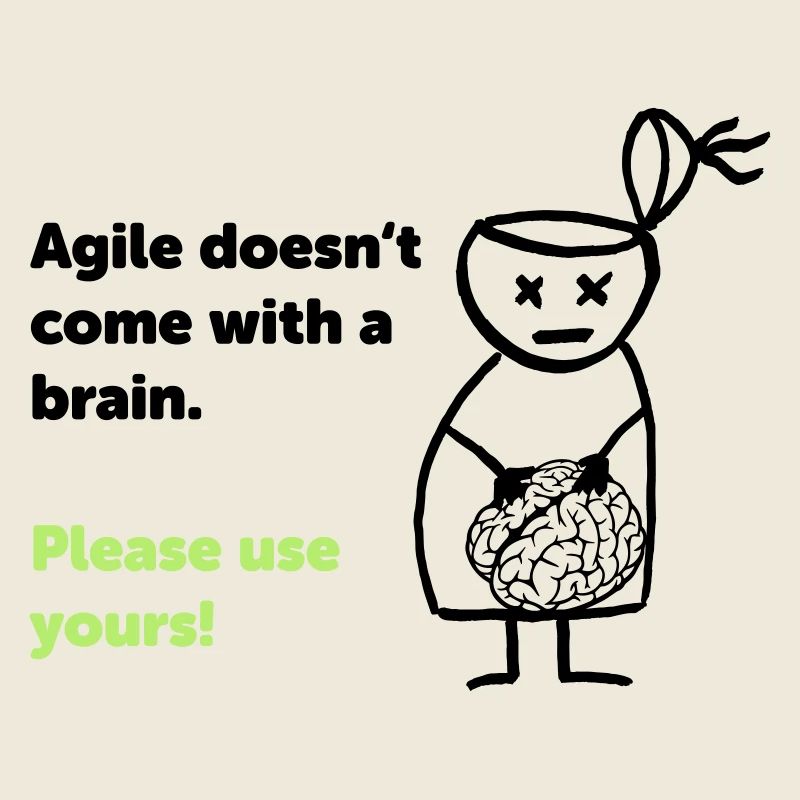 Agile doesn't come with a brain - please use yours