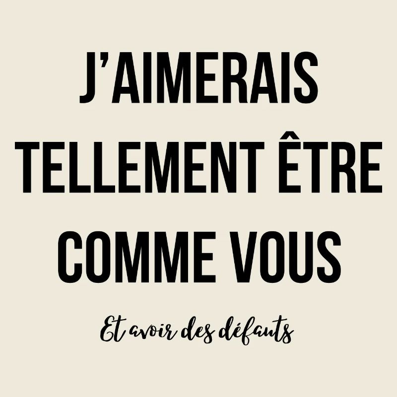 J'aimerais avoir des défauts comme vous