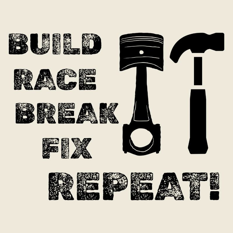 Build Race Break Fix Repeat!
