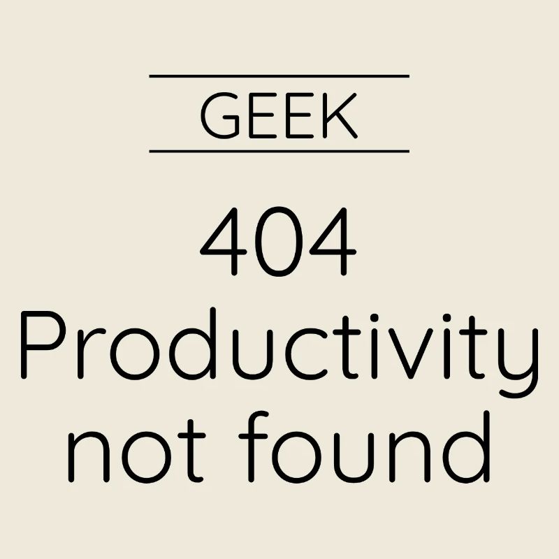 GEEK - Error 404: Productivity Not Found