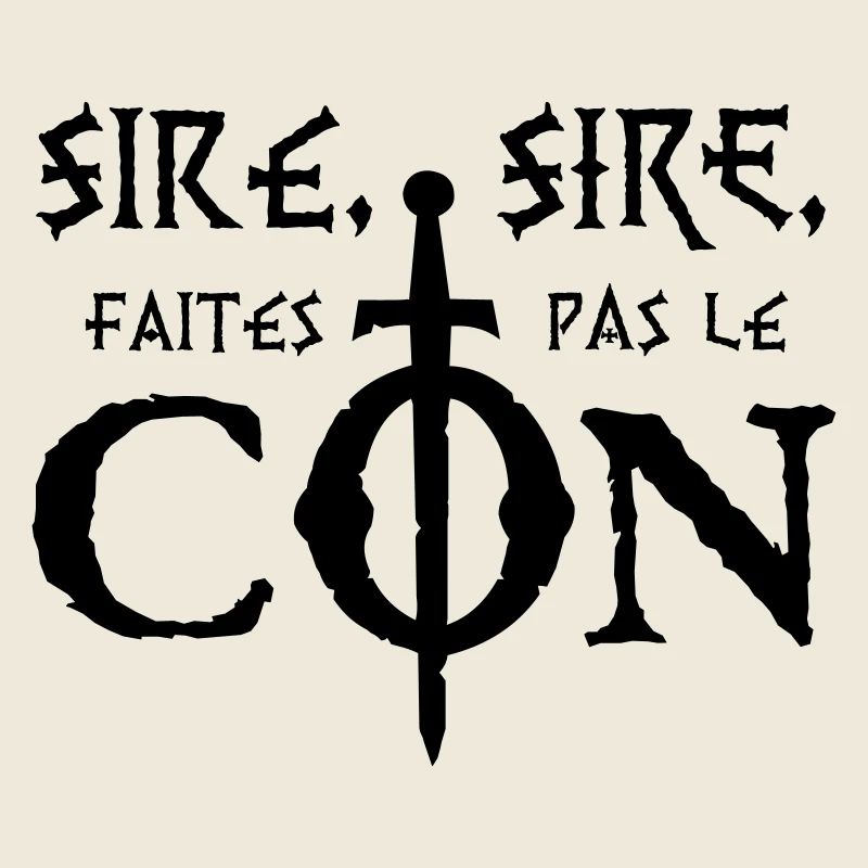 Sire, sire, faites pas le Con !