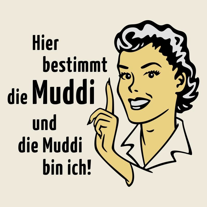 Hier bestimmt die Muddi und die Muddi bin ich!