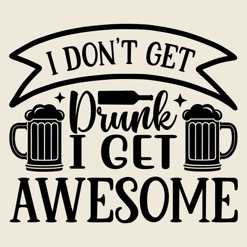 don t get drunk i get awesome