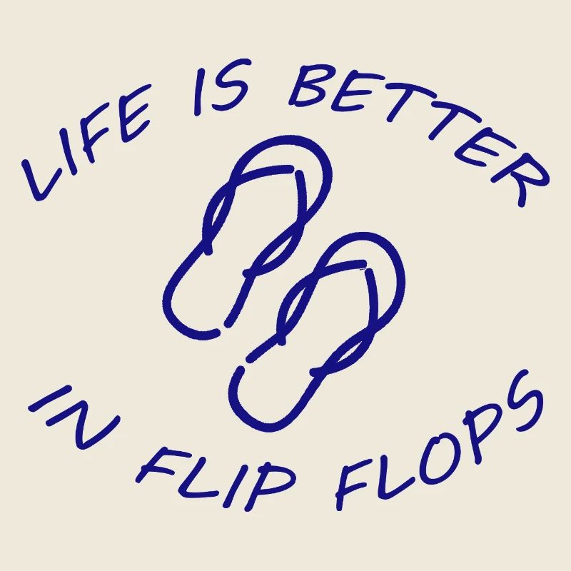 LIFE IS BETTER IN FLIP FLOPS