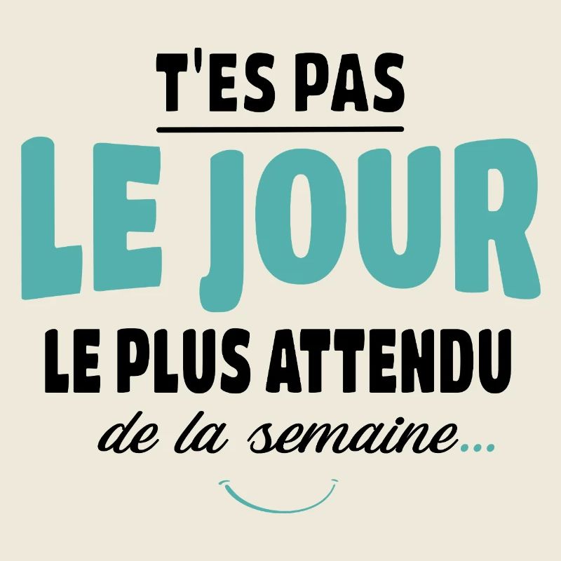 T'es pas le jour le plus attendu - Vanne