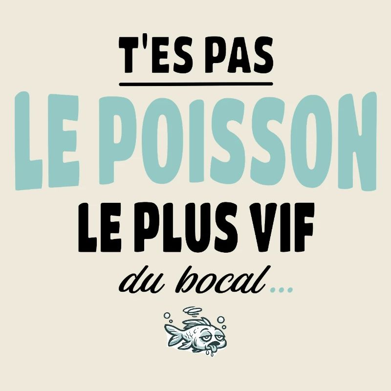 T’es pas le poisson le plus vif du bocal