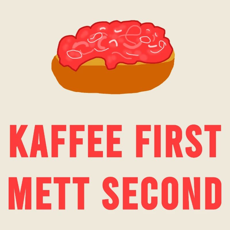 Coffee first Mett second Breakfast Mettbrötchen
