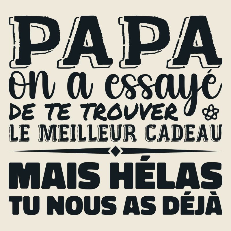 Papa On A Essayé De Te Trouver Le Meilleur