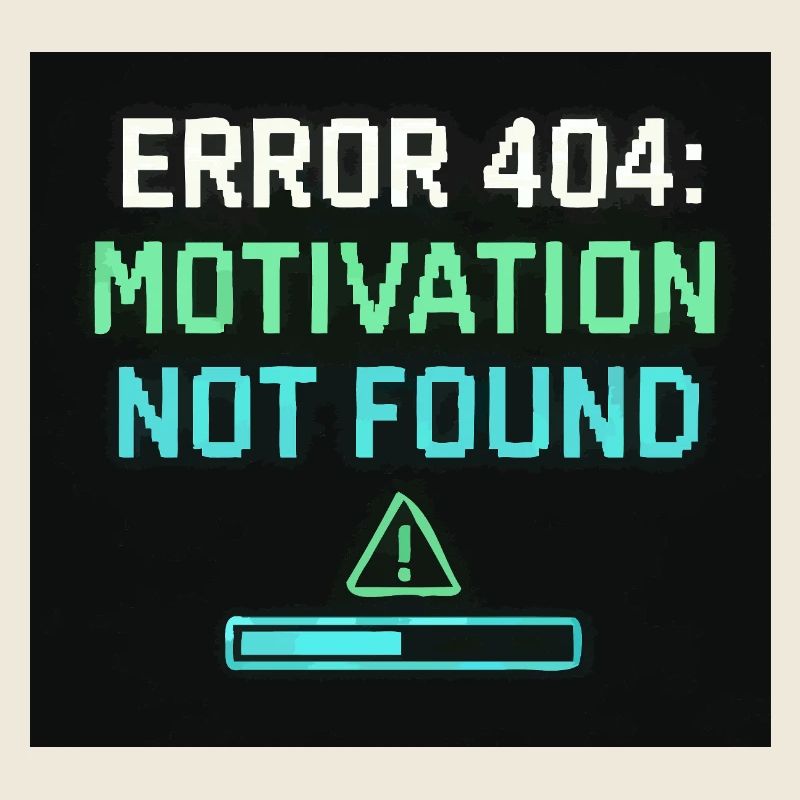 Error 404: Motivation Not Found 
