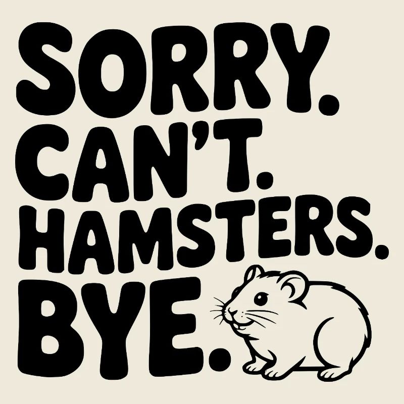 Entschuldigung. Geht nicht. Hamster. Tschüss.