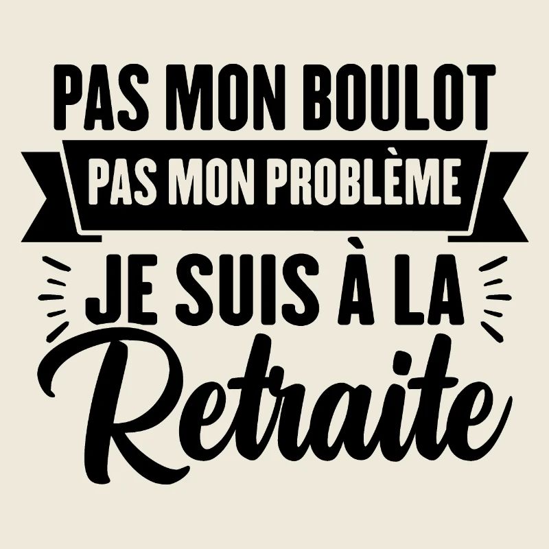 Pas Mon Problème Je Suis À La Retraite