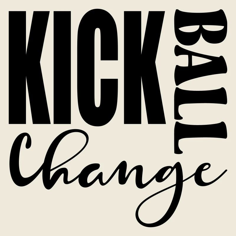 KICK BALL CHANGE - DANCING SAYINGS
