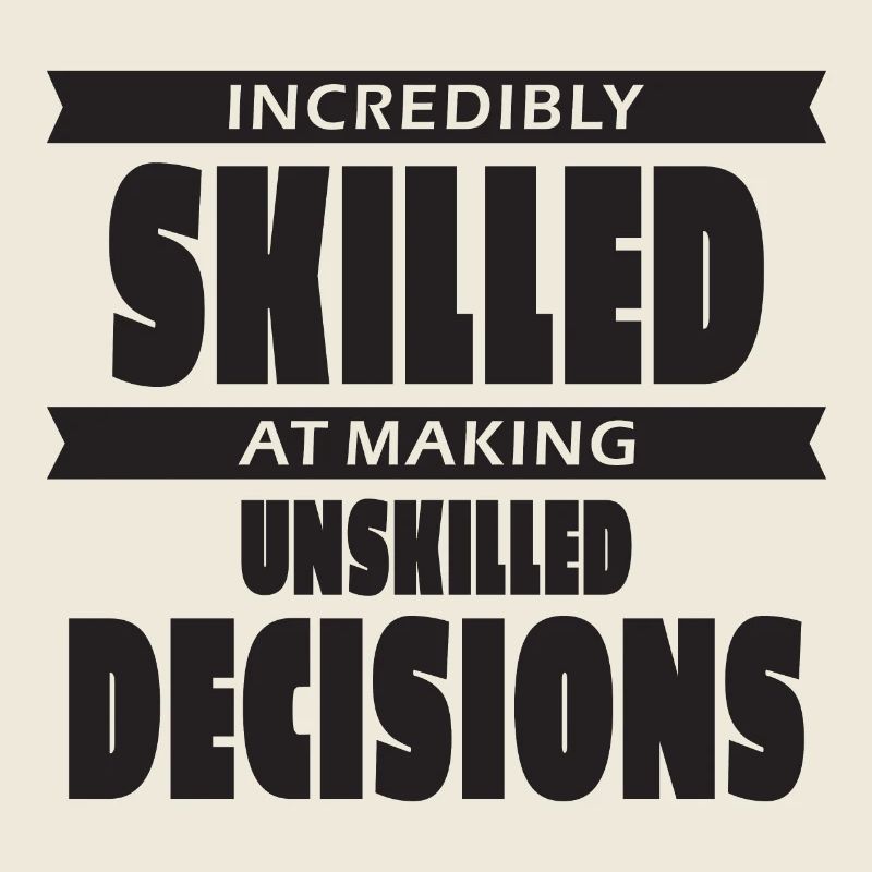 Incredibly skilled at making unskilled decisions