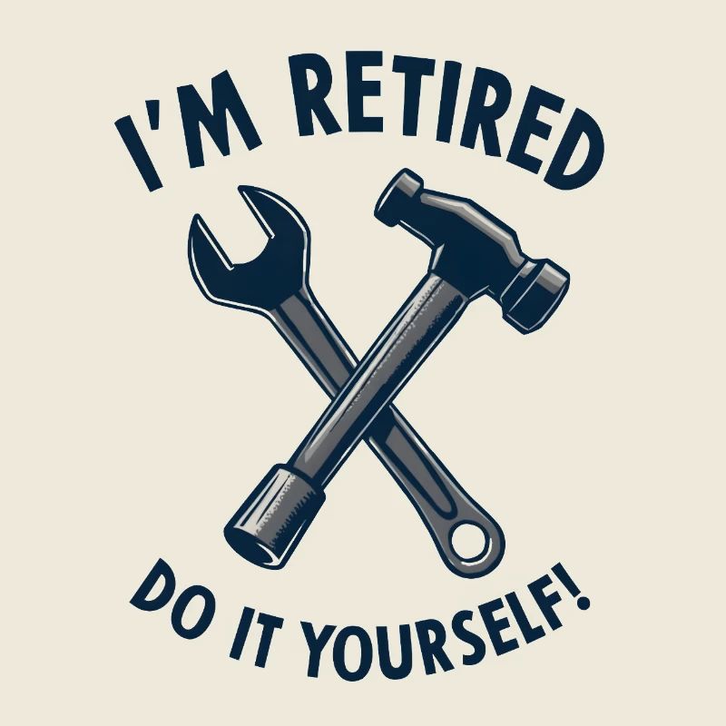 I'm Retired, Do It Yourself!