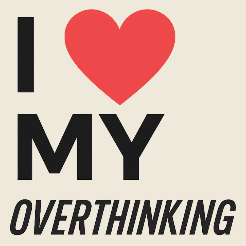 I Love My Overthinking