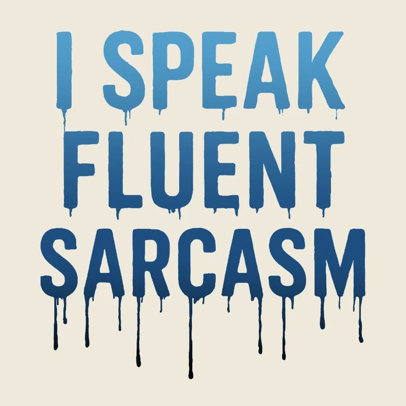 I Speak Fluent Sarcasm Dripping text