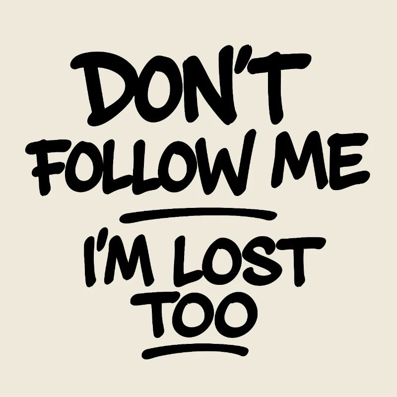 Don't Follow Me I'm Lost Too – Typography Saying