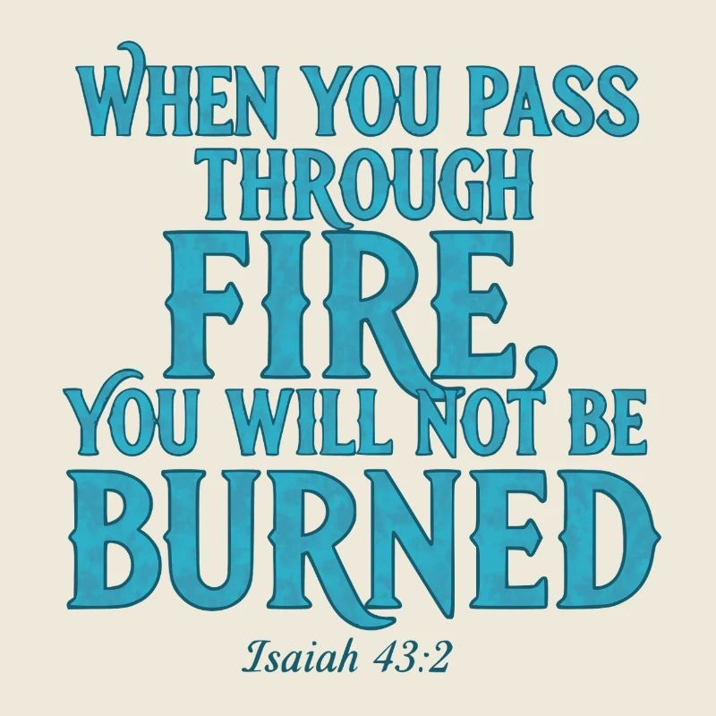 Fire without burning you Isaiah 43:2
