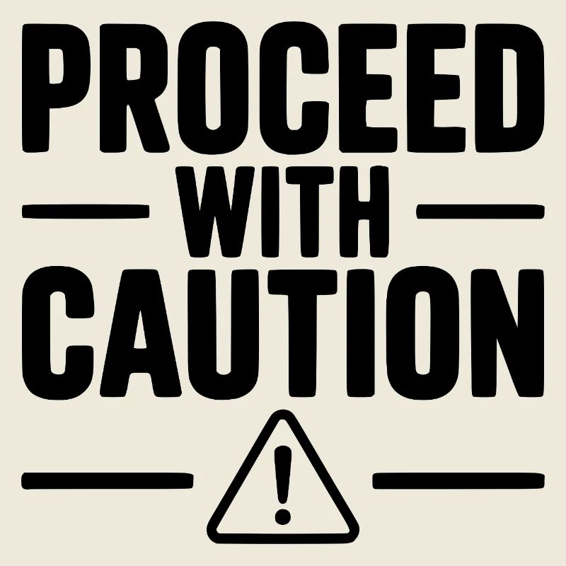 Proceed with Caution