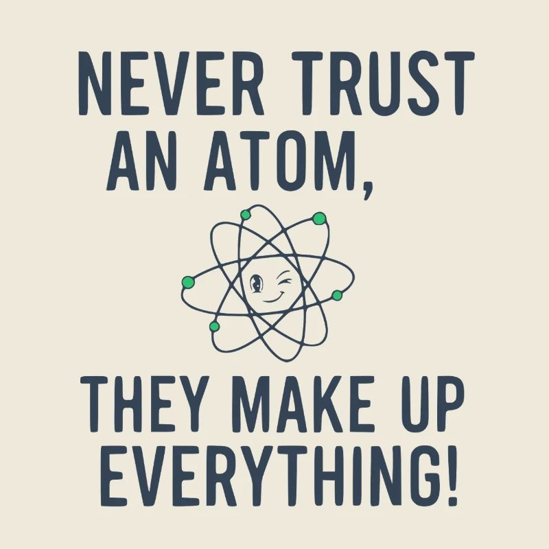 Never Trust An Atom Funny Science Physics Pun