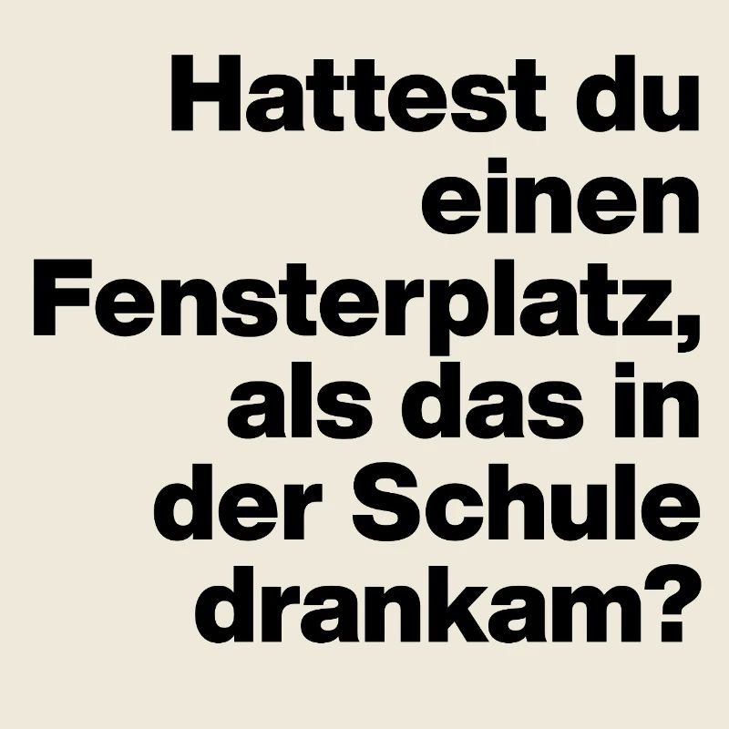 HATTEST DU EINEN FENSTERPLATZ? SARKASMUS, FRECH