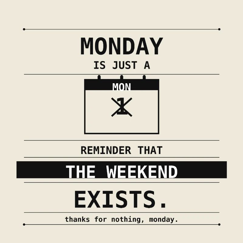 Monday Is Just A Reminder The Weekend Exists