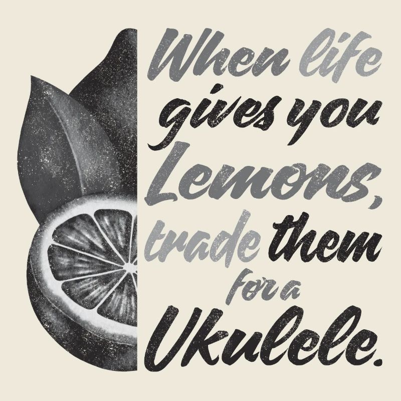 When life gives lemons trade for a Ukulele