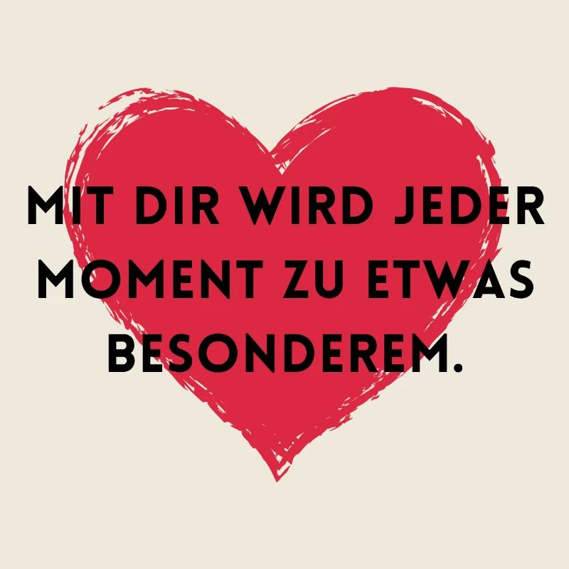Mit dir wird jeder Moment zu etwas Besonderem