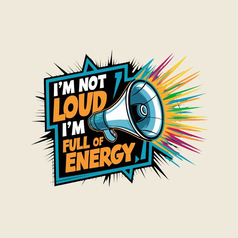 Ich bin nicht laut, ich bin voller Energie.