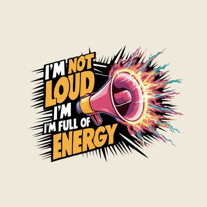 Ich bin nicht laut, ich bin voller Energie.