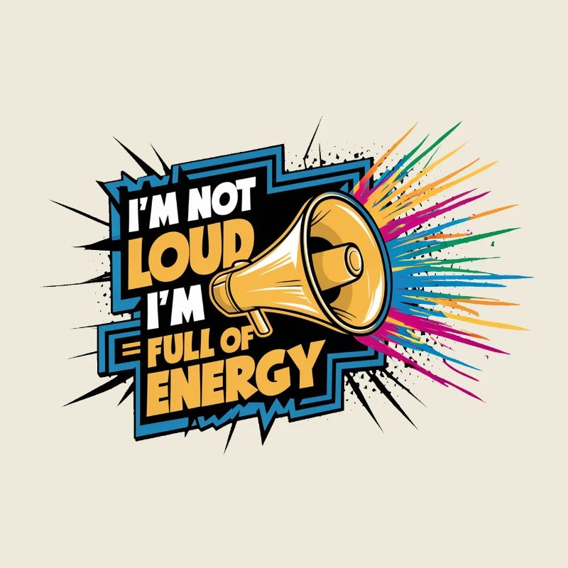 Ich bin nicht laut, ich bin voller Energie.