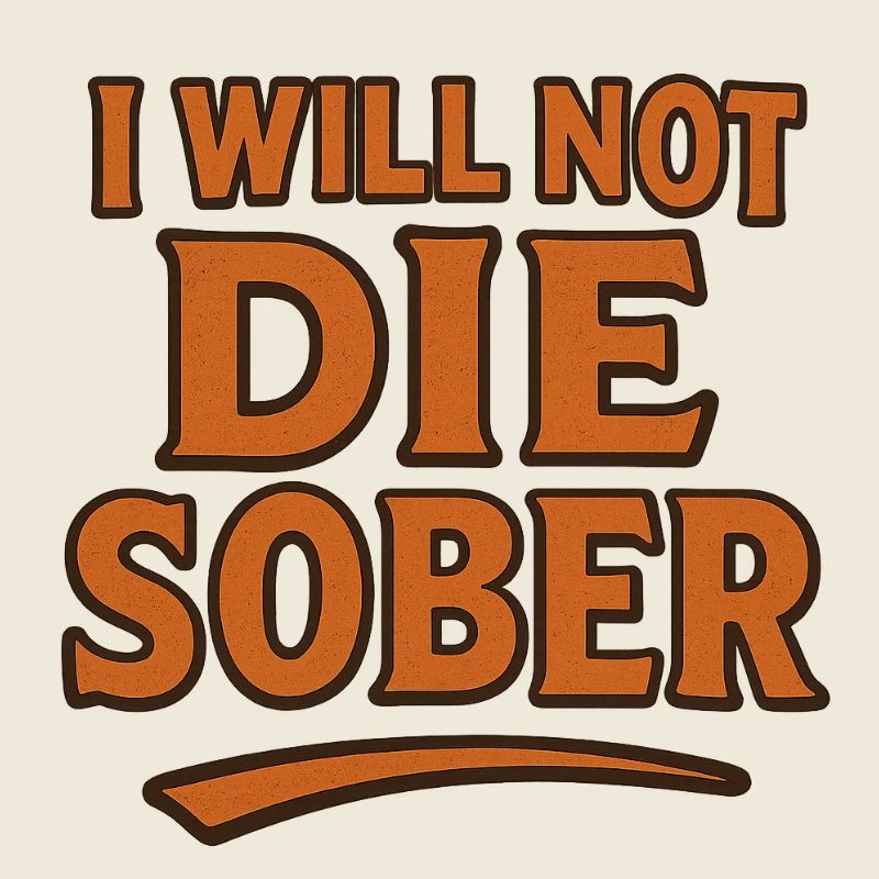 Ich werde nicht nüchtern sterben