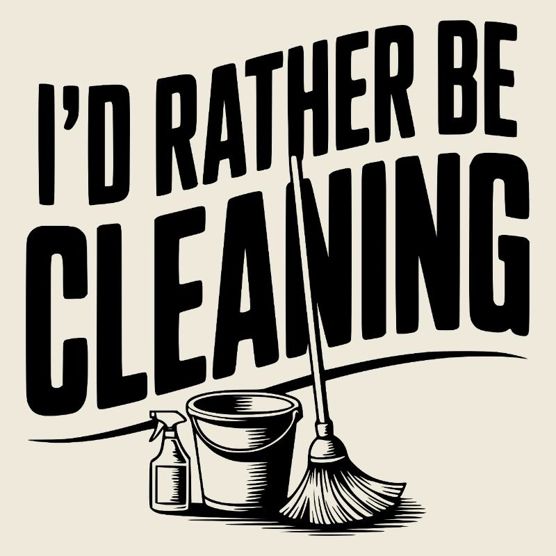 I'd Rather Be Cleaning