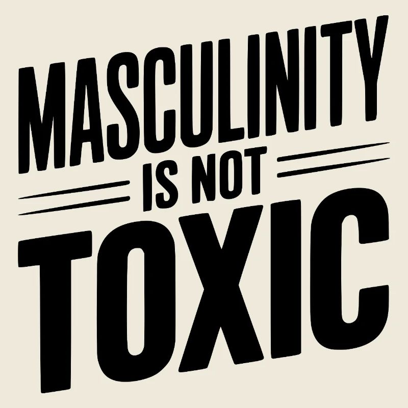 Masculinity Is Not Toxic