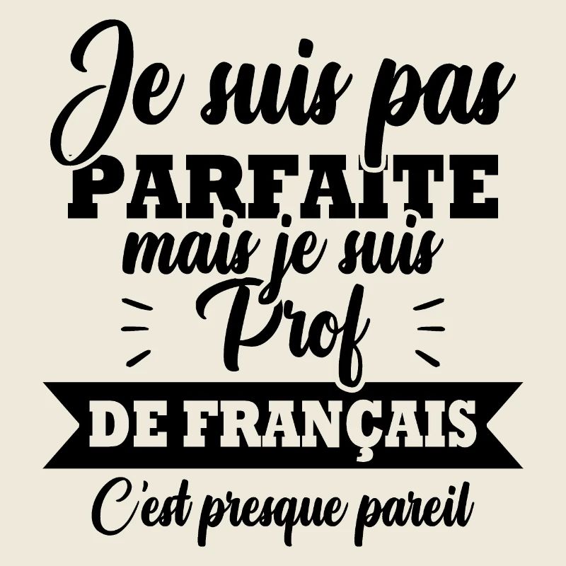 Pas parfaite mais je suis prof de français