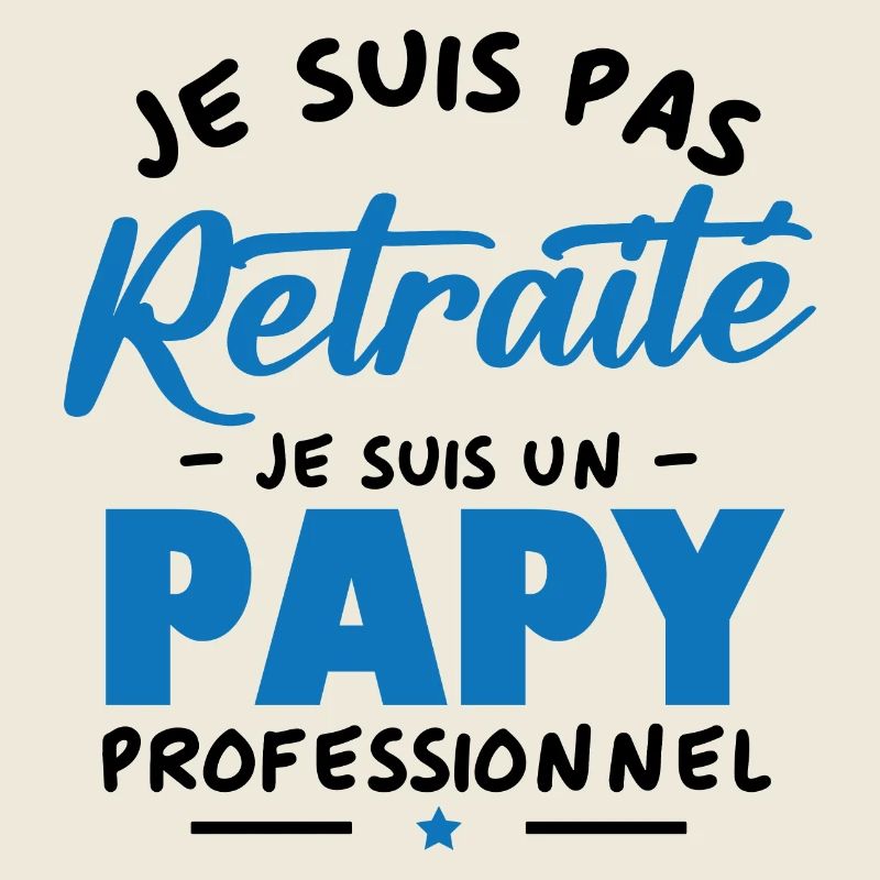 Je suis Pas Retraité je suis un Papy Professionnel